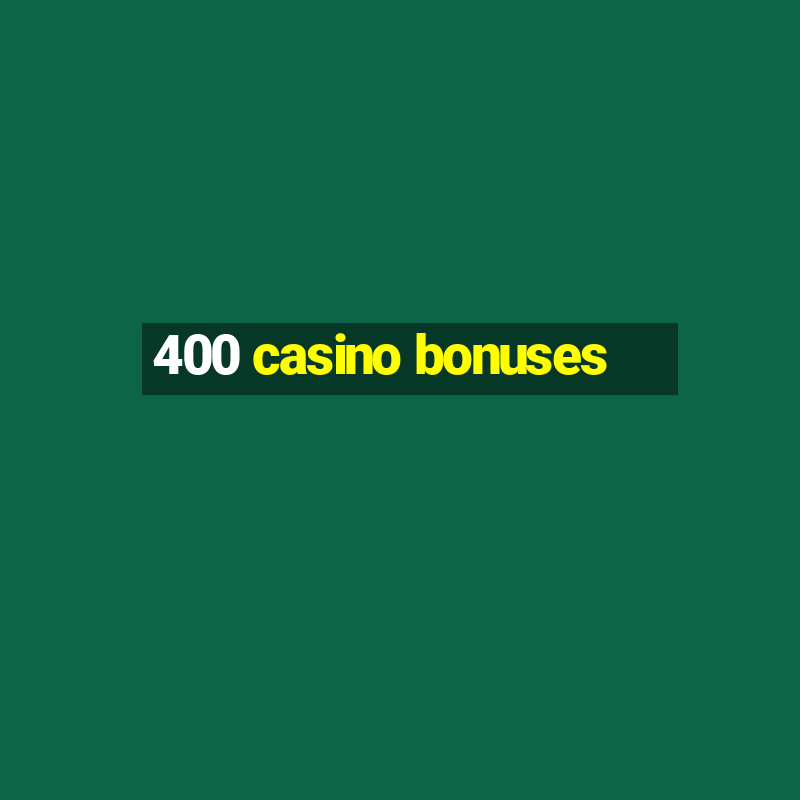 400 casino bonuses