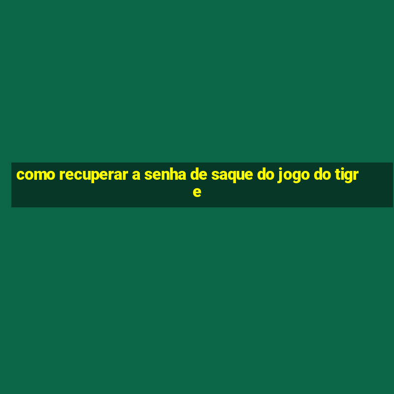 como recuperar a senha de saque do jogo do tigre