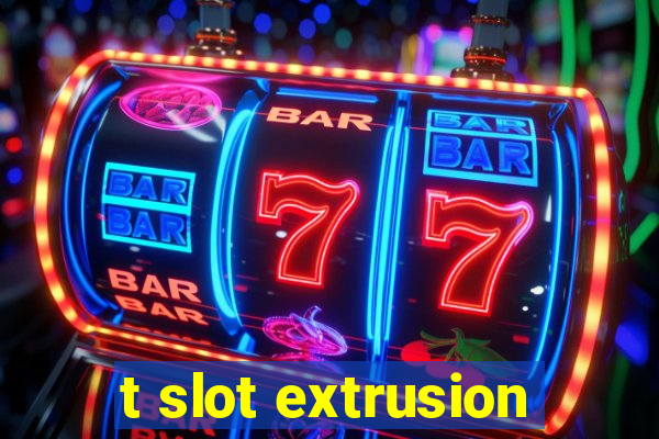 t slot extrusion