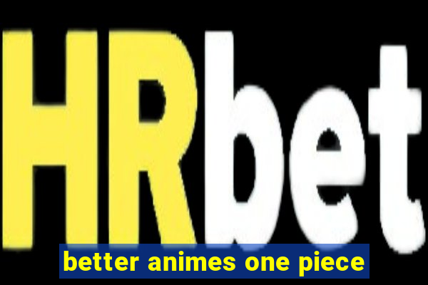 better animes one piece