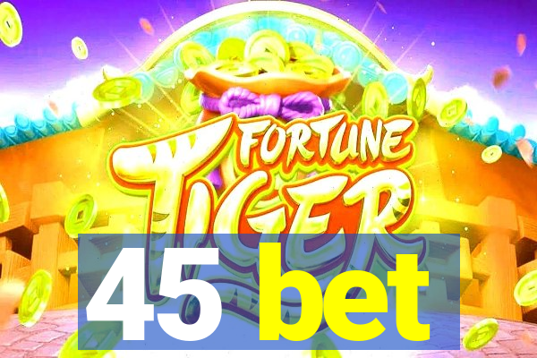 45 bet