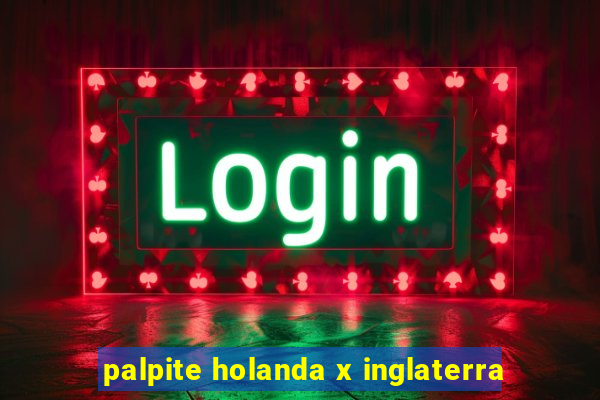 palpite holanda x inglaterra