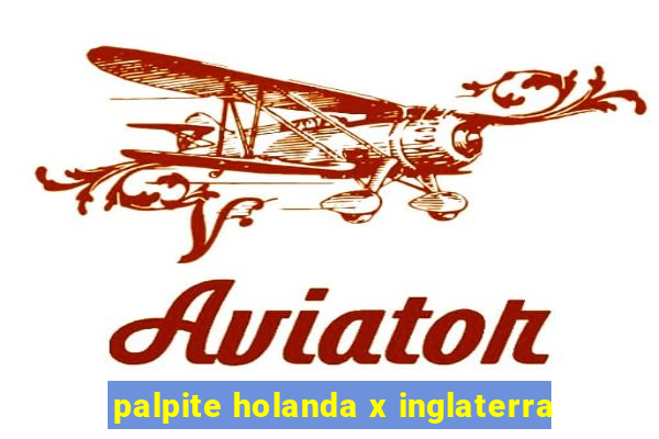 palpite holanda x inglaterra