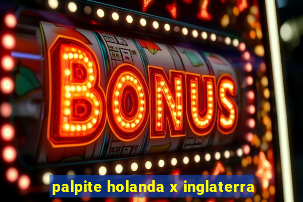 palpite holanda x inglaterra