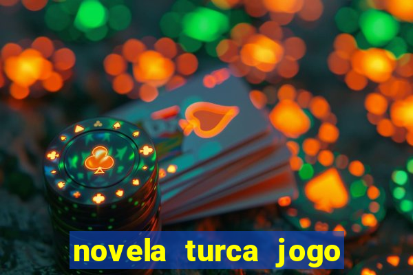 novela turca jogo do destino