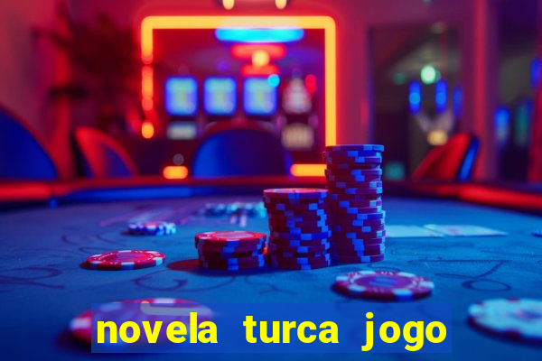 novela turca jogo do destino