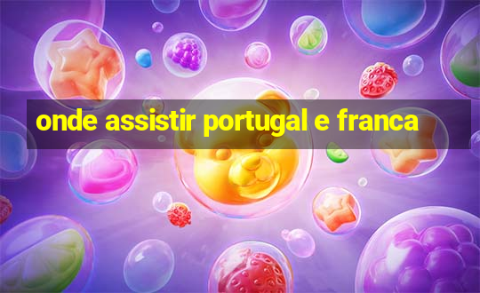 onde assistir portugal e franca