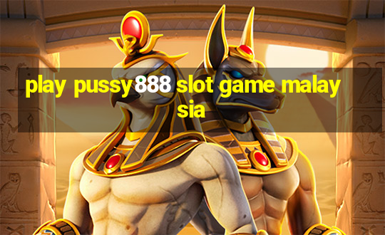 play pussy888 slot game malaysia