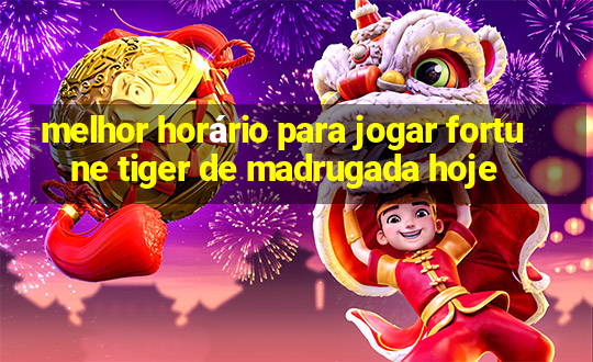 melhor horário para jogar fortune tiger de madrugada hoje