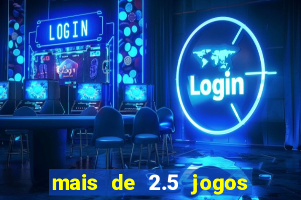 mais de 2.5 jogos de hoje