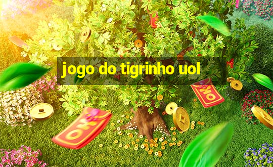 jogo do tigrinho uol