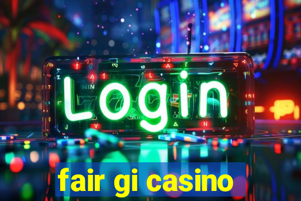 fair gi casino