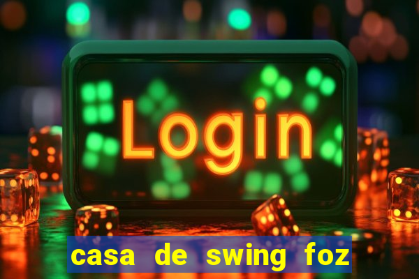 casa de swing foz do igua鑾絬