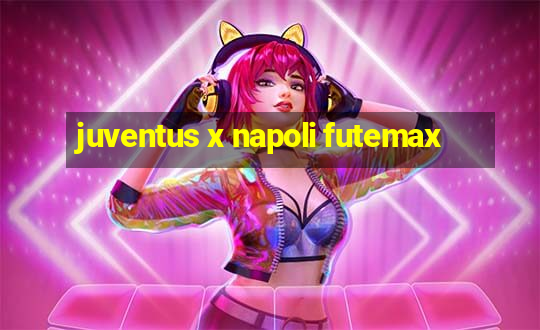 juventus x napoli futemax