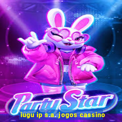 iugu ip s.a. jogos cassino