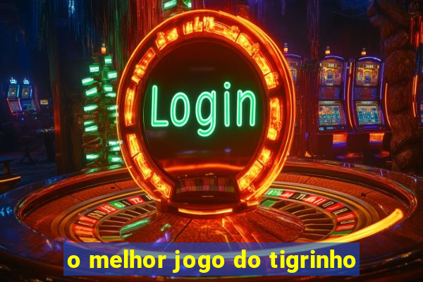 o melhor jogo do tigrinho