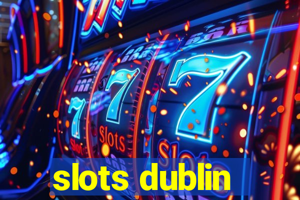 slots dublin