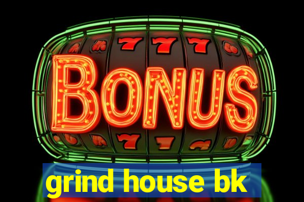 grind house bk