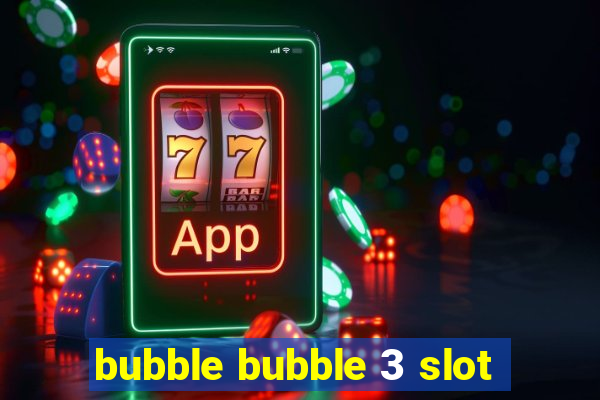 bubble bubble 3 slot