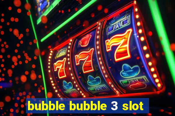 bubble bubble 3 slot