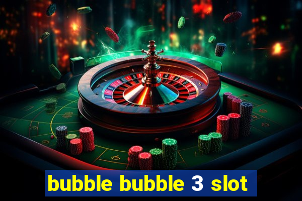 bubble bubble 3 slot