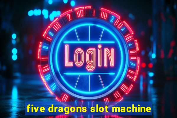 five dragons slot machine