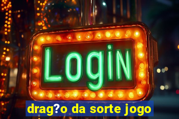 drag?o da sorte jogo