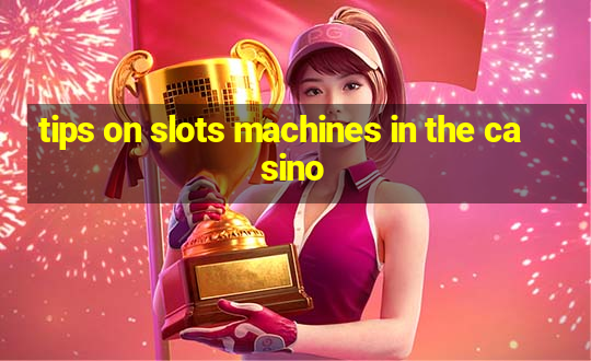 tips on slots machines in the casino