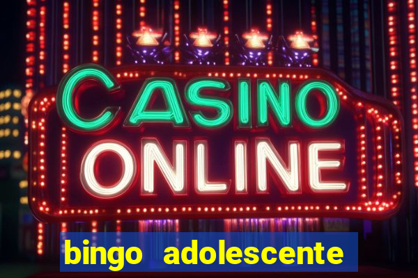 bingo adolescente já fez as coisas abaixo?