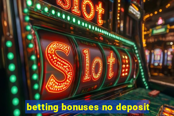 betting bonuses no deposit