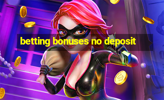 betting bonuses no deposit