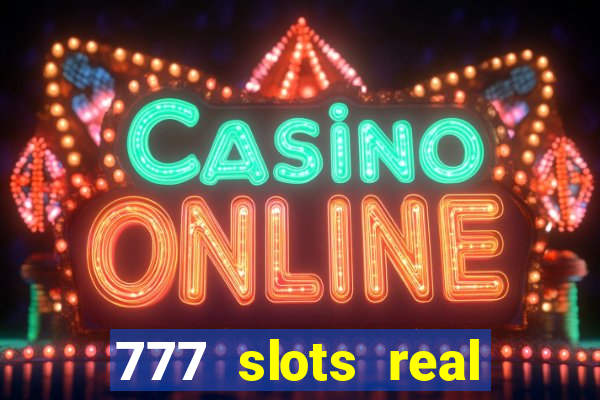 777 slots real casino online