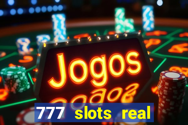 777 slots real casino online