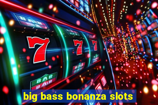 big bass bonanza slots