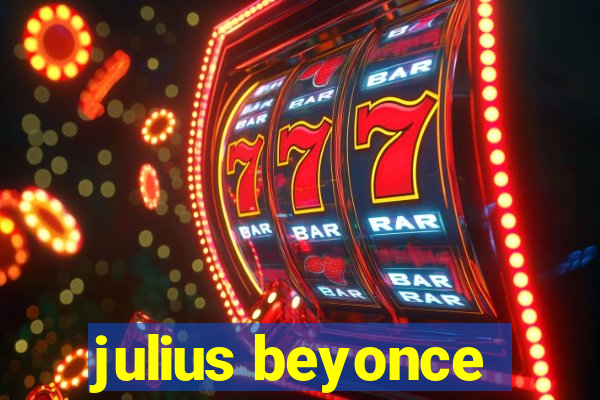 julius beyonce