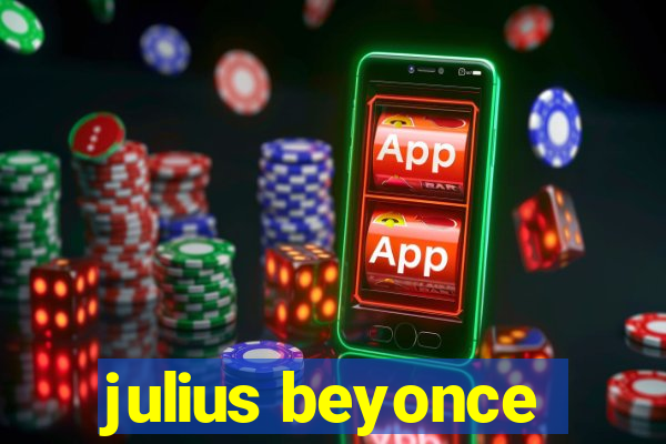 julius beyonce