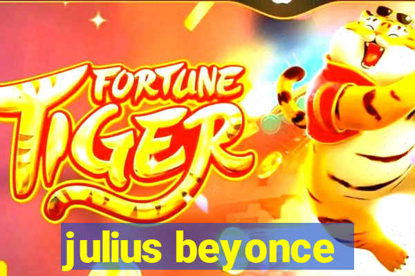 julius beyonce