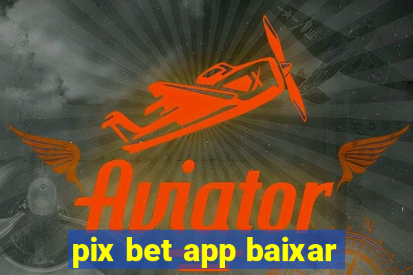 pix bet app baixar