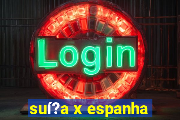 suí?a x espanha