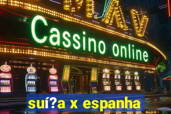 suí?a x espanha