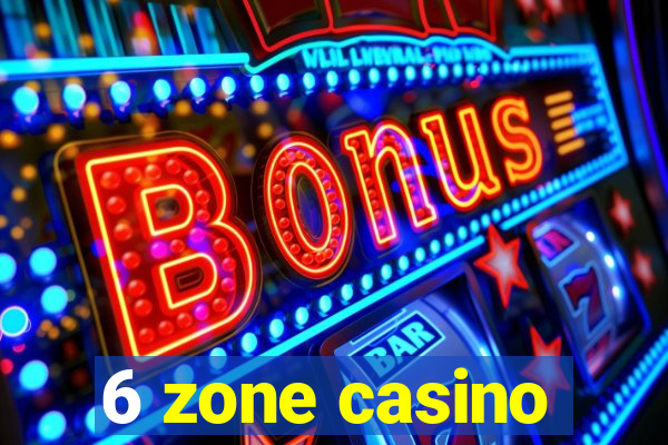 6 zone casino