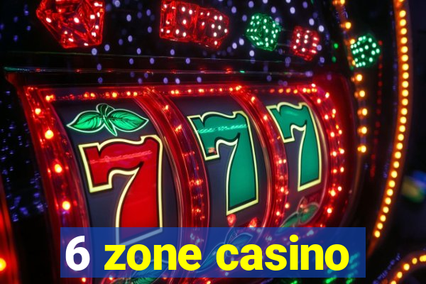 6 zone casino