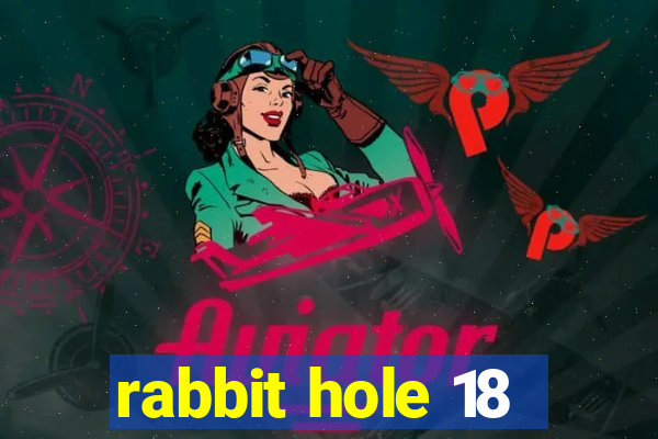 rabbit hole 18