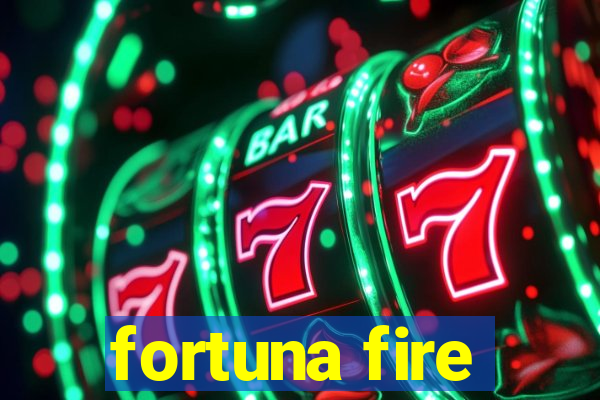 fortuna fire