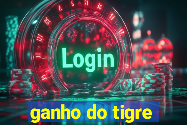 ganho do tigre