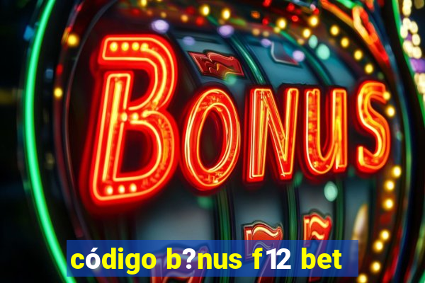 código b?nus f12 bet