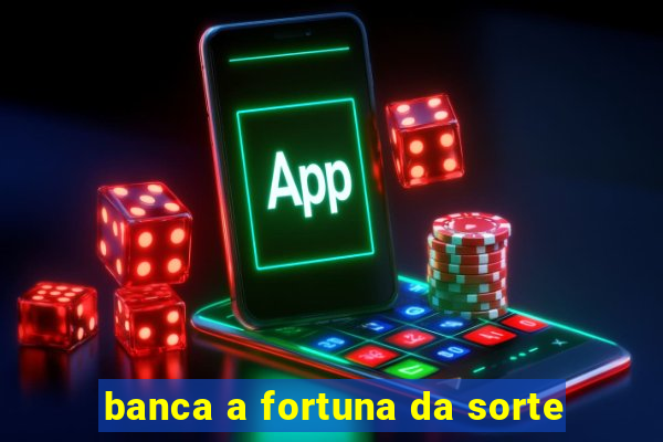 banca a fortuna da sorte