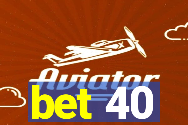 bet 40