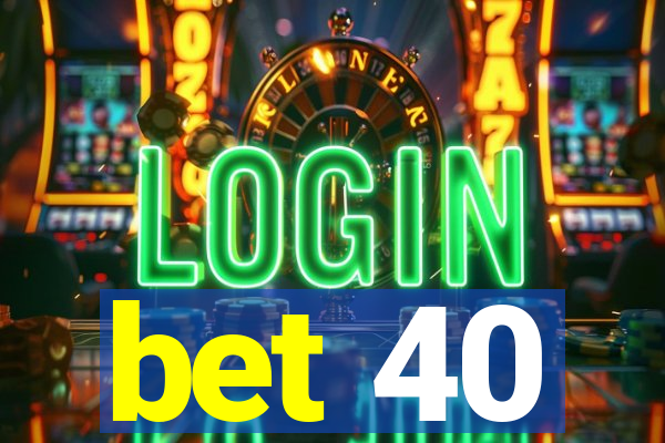 bet 40