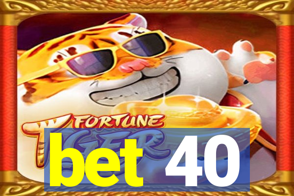 bet 40